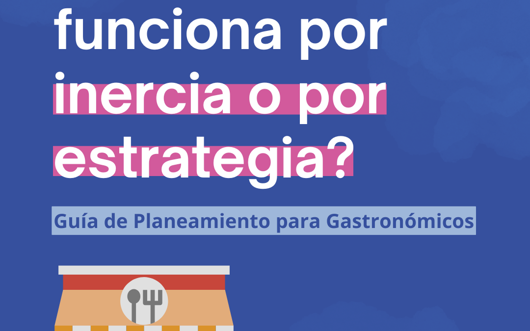¿Tu restaurante funciona por inercia o por estrategia? Guía de Planeamiento para Gastronómicos