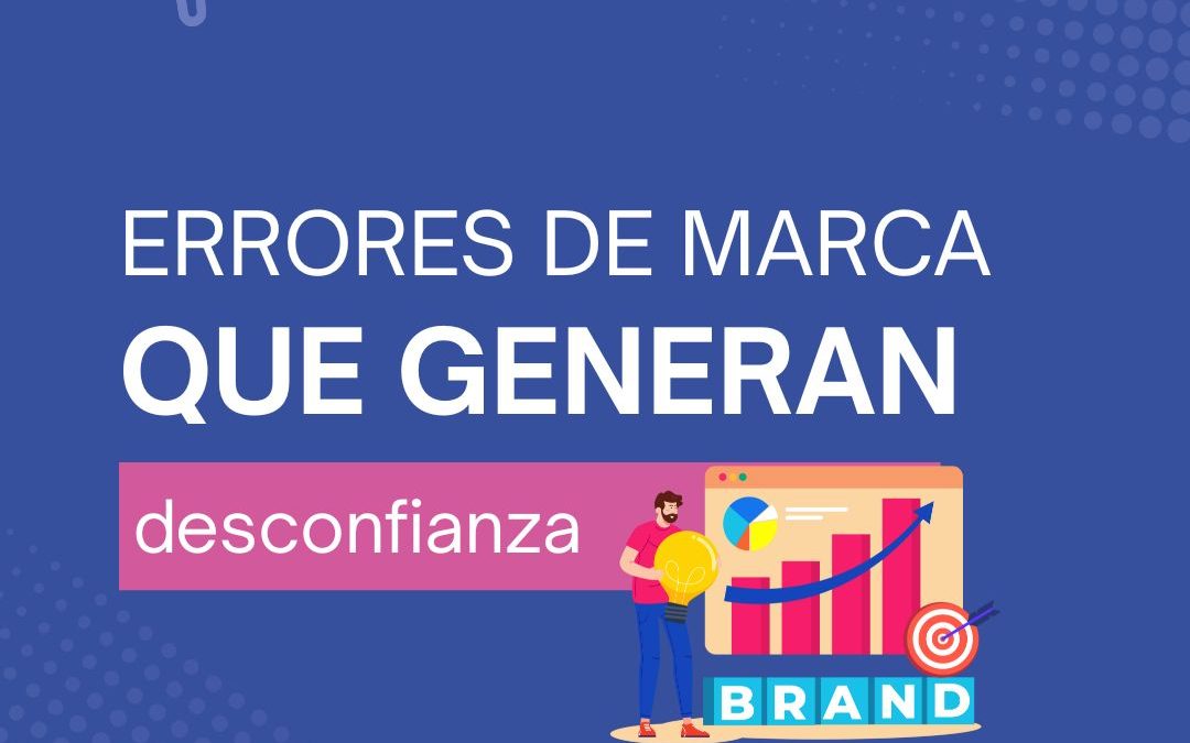 Errores de marca que generan desconfianza (y como evitarlos)