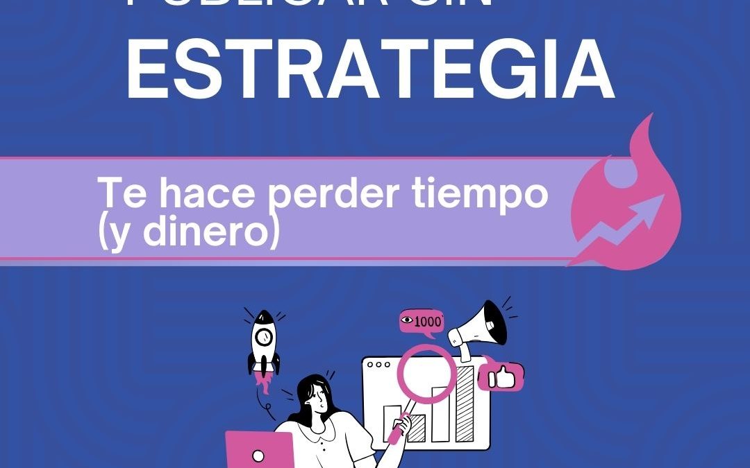 Publicar sin estrategia te hace perder tiempo (y dinero)