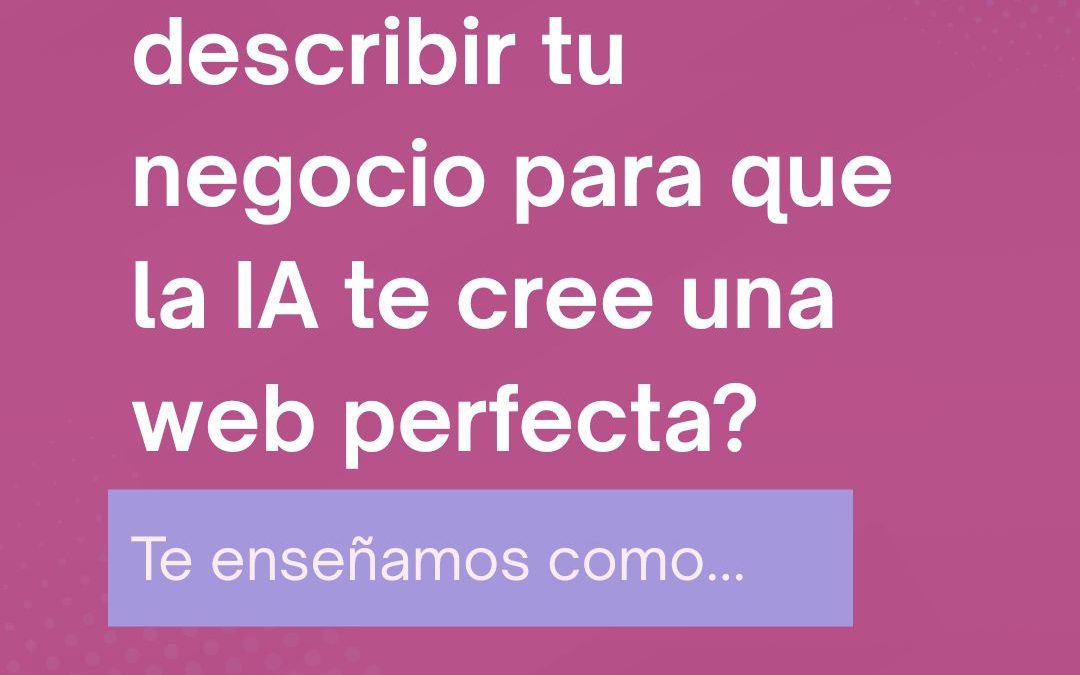 ¿No sabes como describir tu negocio para que la IA te cree una web perfecta?