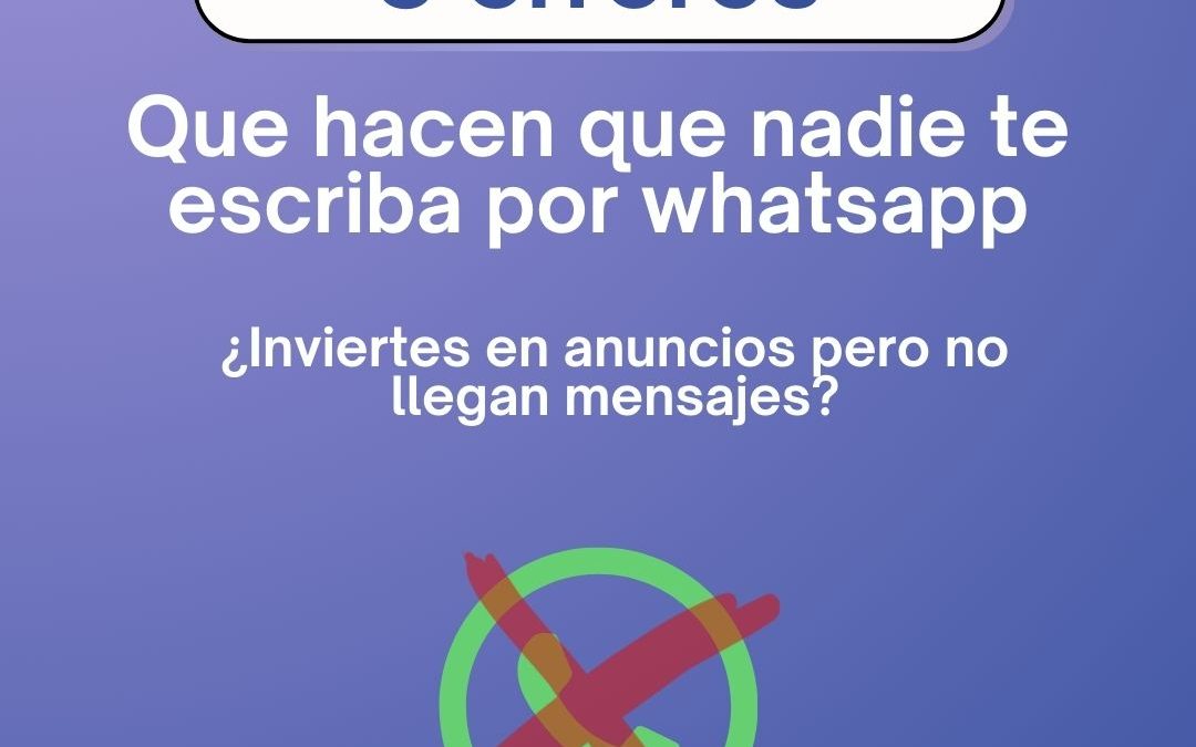 3 errores que hacen que nadie te escriba por whatsapp en tus campañas publicitarias