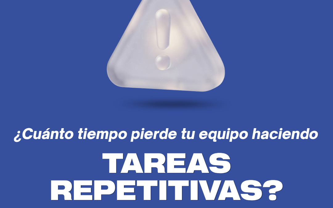 Tareas repetitivas: 5 señales críticas de que tu equipo pierde tiempo